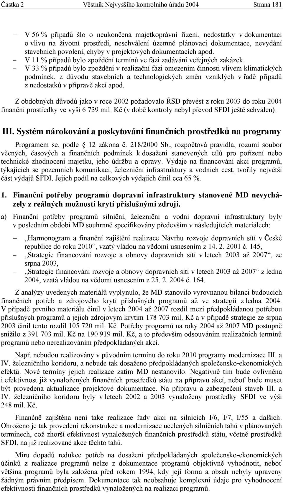 V 33 % případů bylo zpoždění v realizační fázi omezením činnosti vlivem klimatických podmínek, z důvodů stavebních a technologických změn vzniklých v řadě případů z nedostatků v přípravě akcí apod.