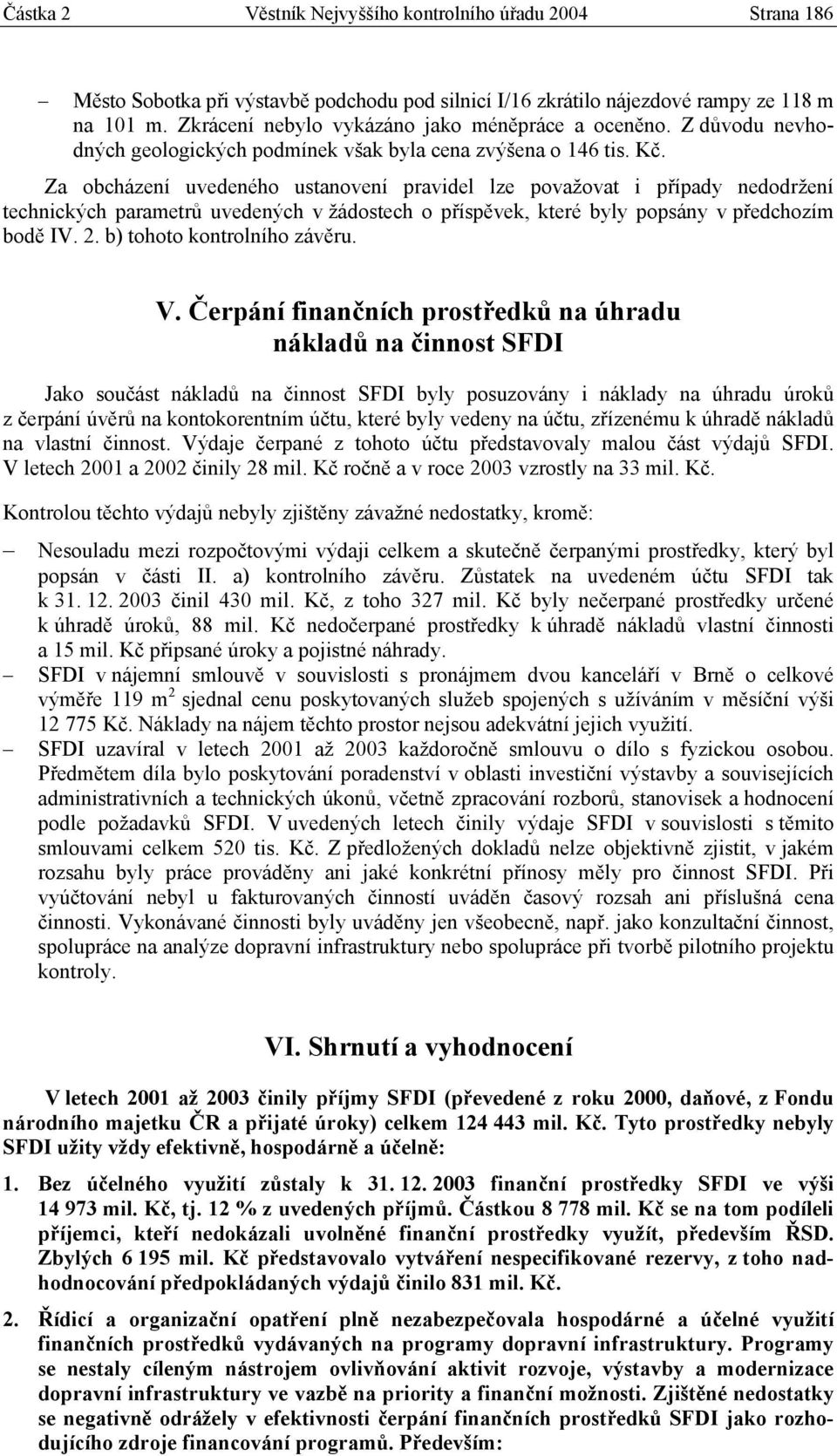 Za obcházení uvedeného ustanovení pravidel lze považovat i případy nedodržení technických parametrů uvedených v žádostech o příspěvek, které byly popsány v předchozím bodě IV. 2.