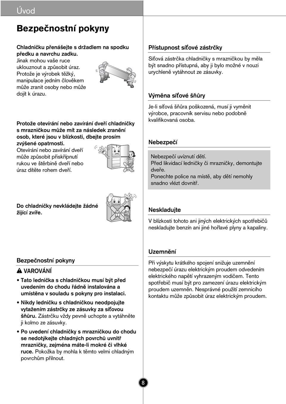 Protoæe otevìr nì nebo zavìr nì dve Ì chladniëky s mrazniëkou m æe mìt za n sledek zranïnì osob, kterè jsou v blìzkosti, dbejte prosìm zv πenè opatrnosti.
