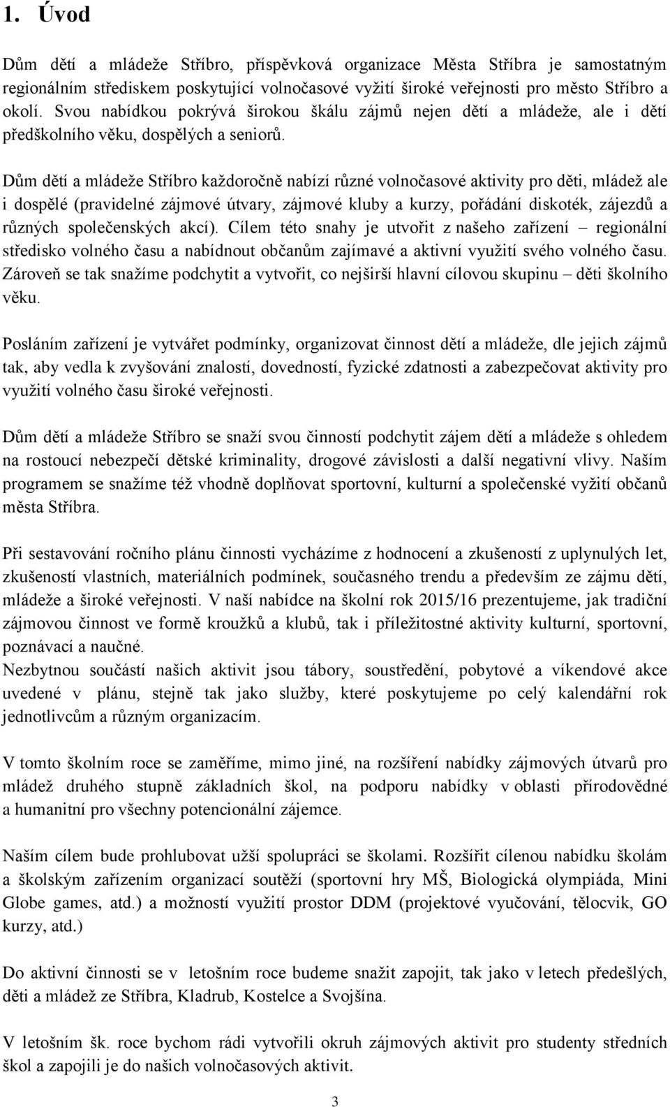 Dům dětí a mládeže Stříbro každoročně nabízí různé volnočasové aktivity pro děti, mládež ale i dospělé (pravidelné zájmové útvary, zájmové kluby a kurzy, pořádání diskoték, zájezdů a různých