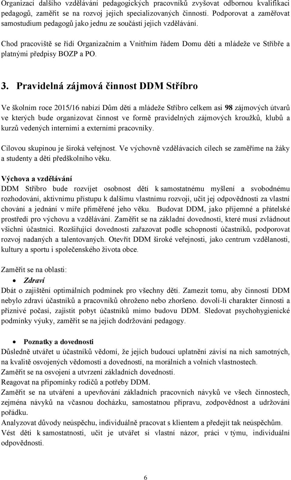 Chod pracoviště se řídí Organizačním a Vnitřním řádem Domu dětí a mládeže ve Stříbře a platnými předpisy BOZP a PO. 3.