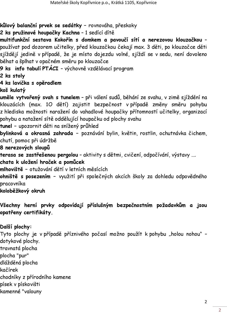 3 děti, po klouzačce děti sjíždějí jedině v případě, že je místo dojezdu volné, sjíždí se v sedu, není dovoleno běhat a šplhat v opačném směru po klouzačce 9 ks info tabulí PTÁCI výchovně vzdělávací