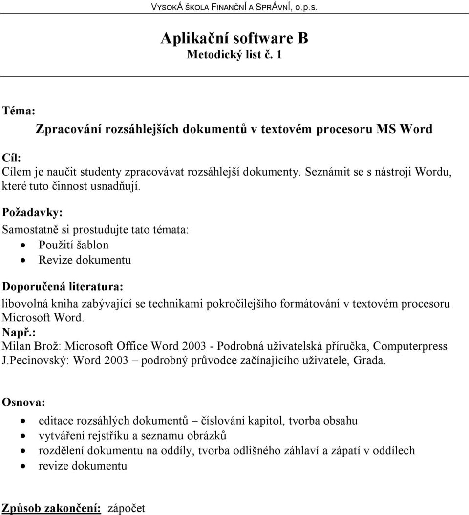 Samostatně si prostudujte tato témata: Použití šablon Revize dokumentu libovolná kniha zabývající se technikami pokročilejšího formátování v textovém procesoru Microsoft Word.