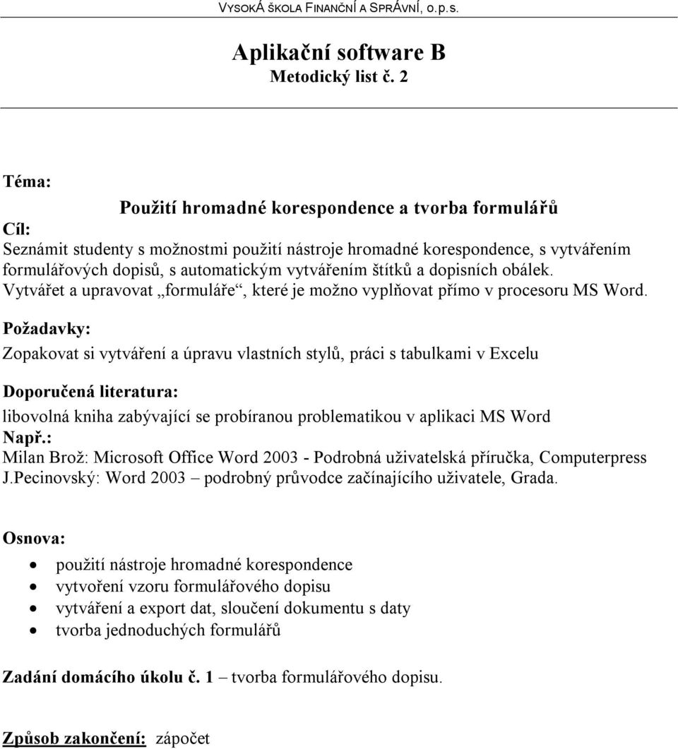 dopisních obálek. Vytvářet a upravovat formuláře, které je možno vyplňovat přímo v procesoru MS Word.