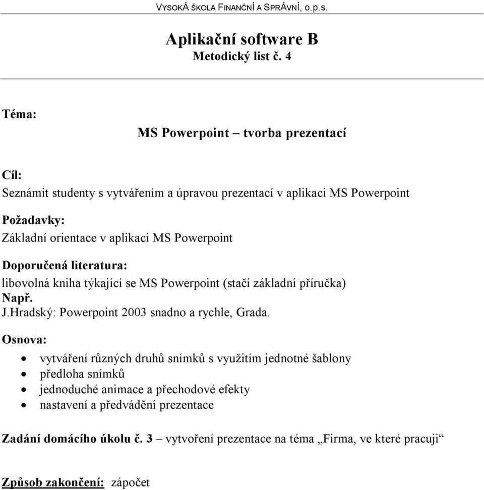 aplikaci MS Powerpoint libovolná kniha týkající se MS Powerpoint (stačí základní příručka) Např. J.