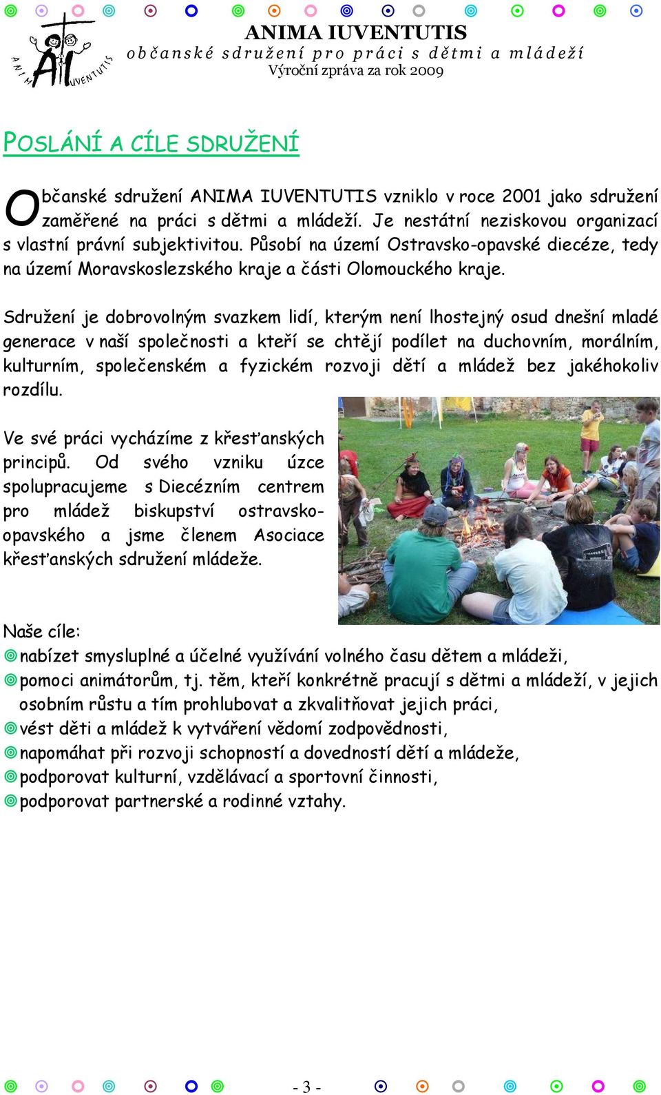 Sdružení je dobrovolným svazkem lidí, kterým není lhostejný osud dnešní mladé generace v naší společnosti a kteří se chtějí podílet na duchovním, morálním, kulturním, společenském a fyzickém rozvoji