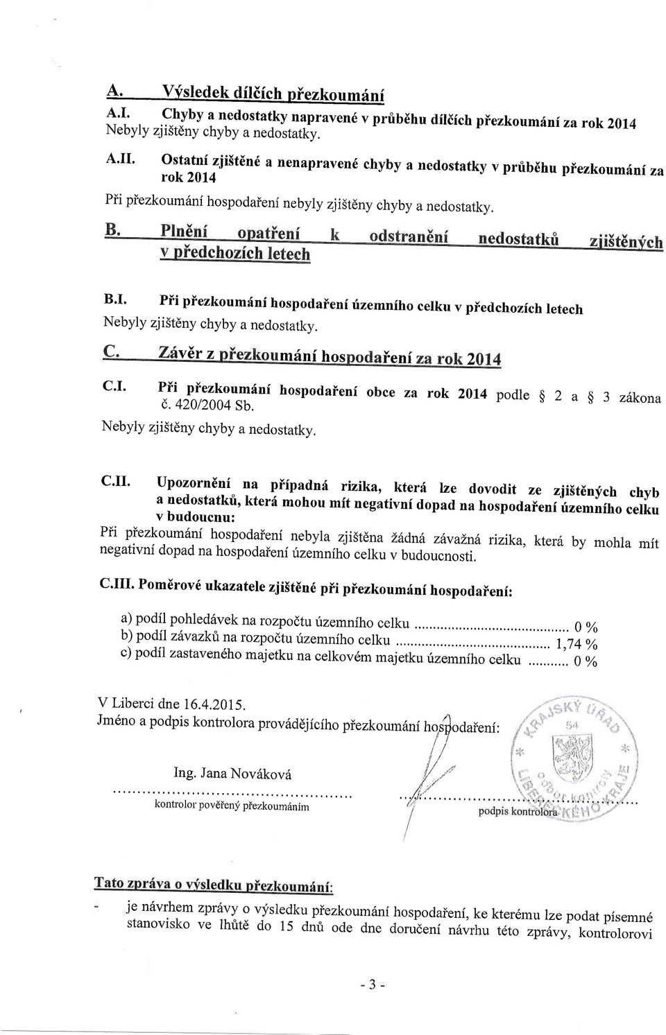 B'I' Pii piezkoumr{ni hospodaienf rlzemniho celku v piedchozfch letech Nebyly zjistdny chyby a nedostatky. C.I. ver z m6nf hos renr Pii piezkoum{nf hospodaienf d,. 420t2004 sb.