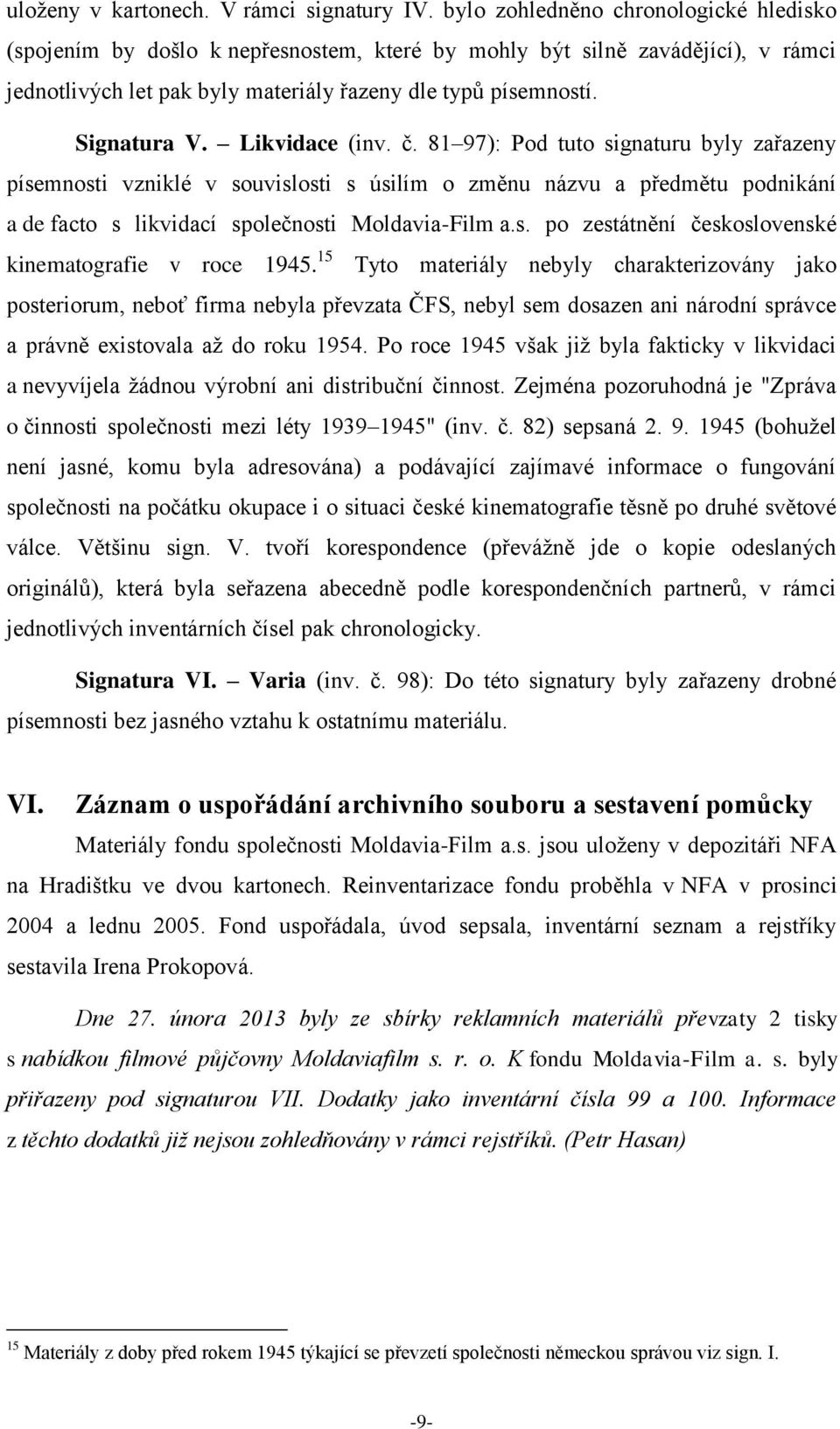 Likvidace (inv. č. 81 97): Pod tuto signaturu byly zařazeny písemnosti vzniklé v souvislosti s úsilím o změnu názvu a předmětu podnikání a de facto s likvidací společnosti Moldavia-Film a.s. po zestátnění československé kinematografie v roce 1945.