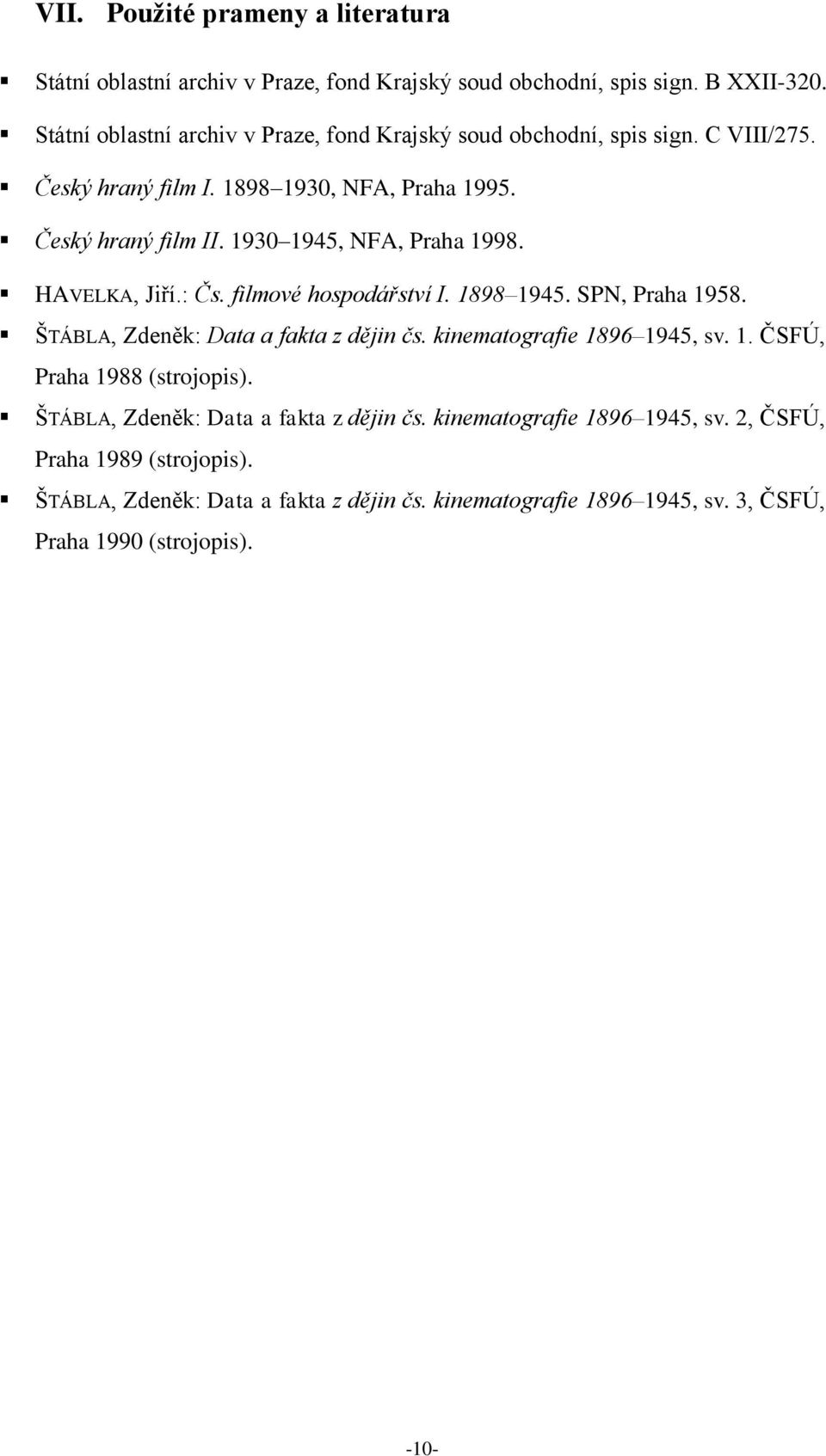 1930 1945, NFA, Praha 1998. HAVELKA, Jiří.: Čs. filmové hospodářství I. 1898 1945. SPN, Praha 1958. ŠTÁBLA, Zdeněk: Data a fakta z dějin čs. kinematografie 1896 1945, sv.