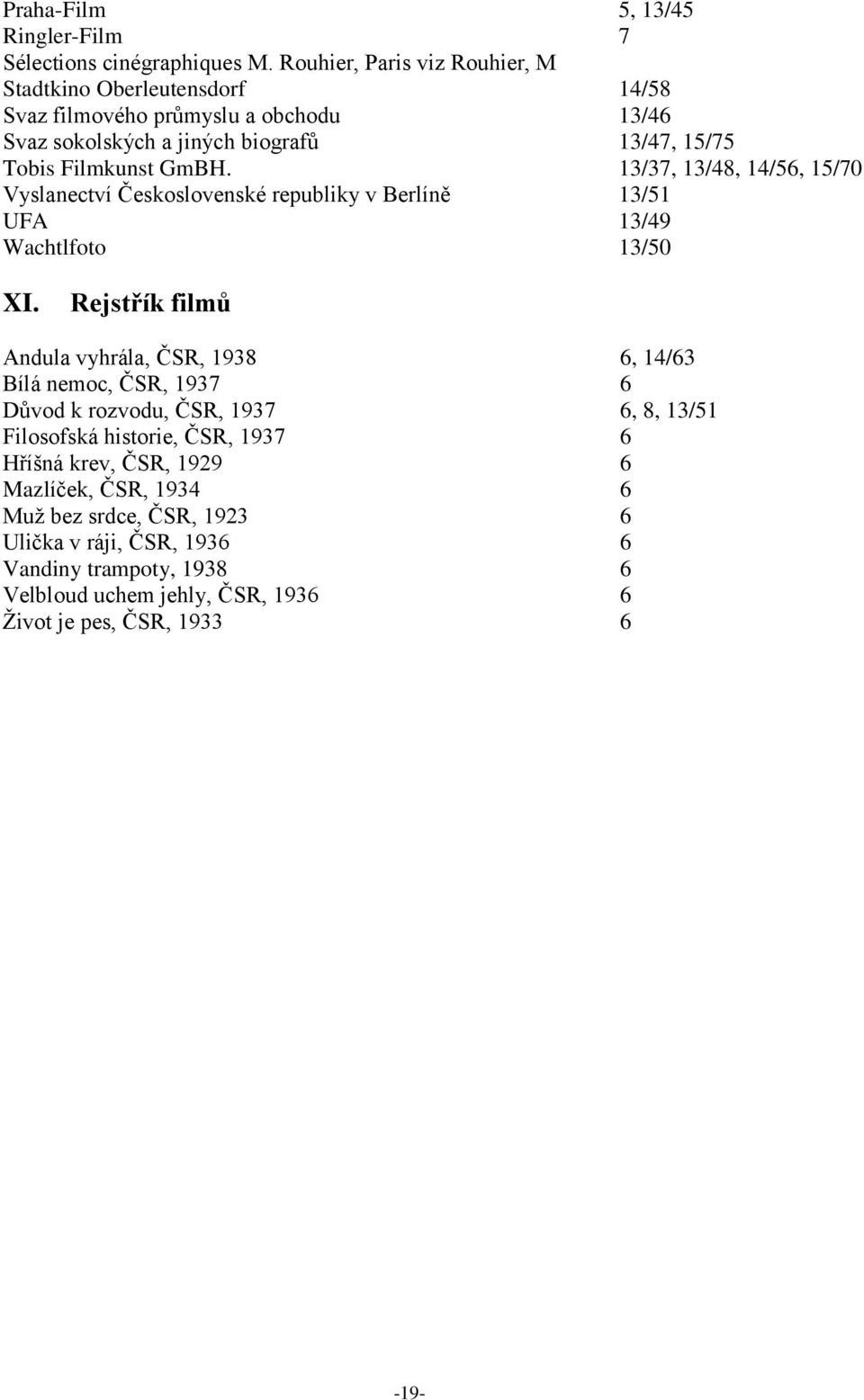 13/37, 13/48, 14/56, 15/70 Vyslanectví Československé republiky v Berlíně 13/51 UFA 13/49 Wachtlfoto 13/50 XI.