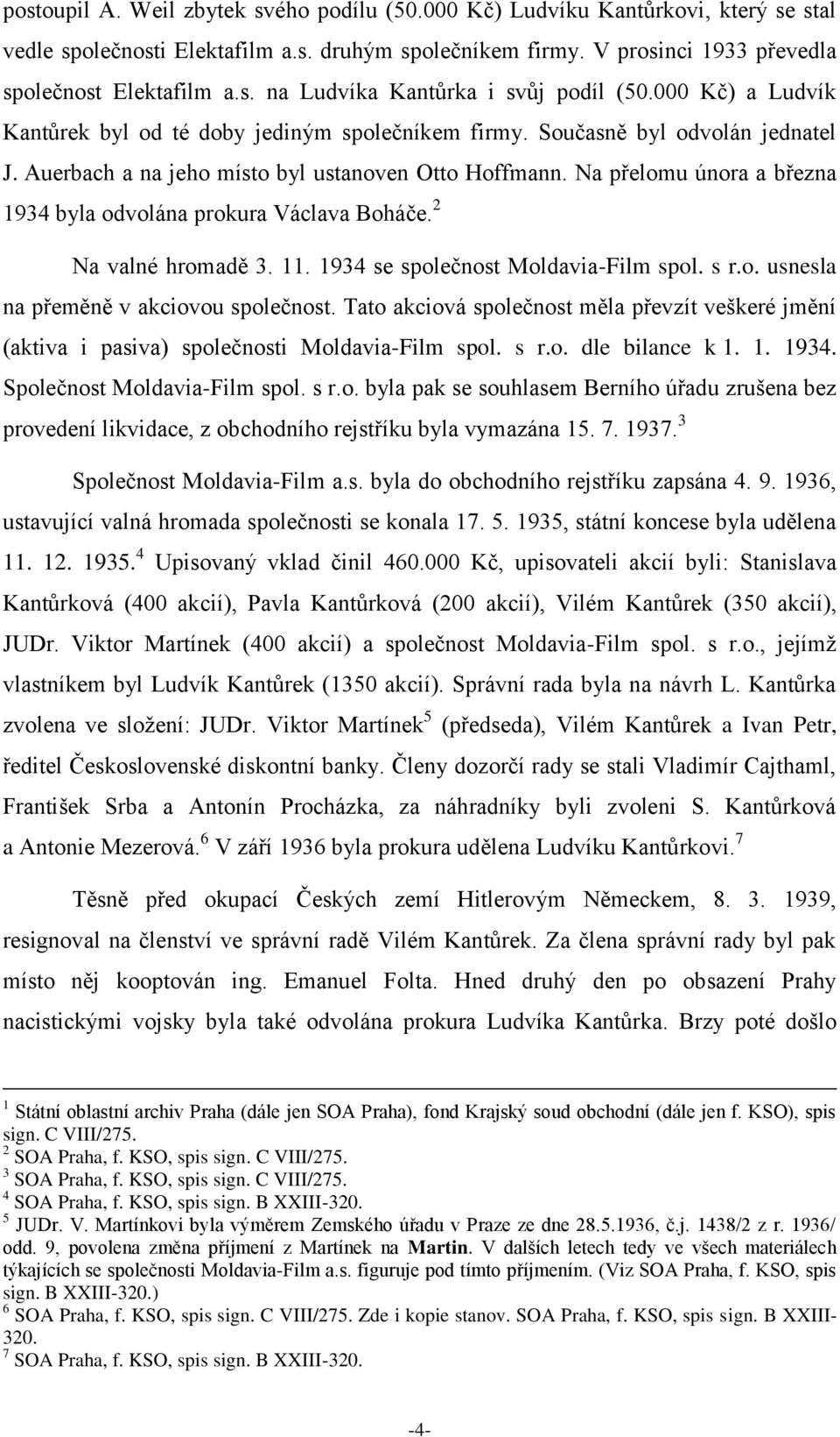 Na přelomu února a března 1934 byla odvolána prokura Václava Boháče. 2 Na valné hromadě 3. 11. 1934 se společnost Moldavia-Film spol. s r.o. usnesla na přeměně v akciovou společnost.