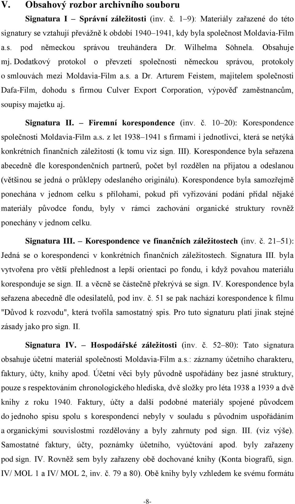 Arturem Feistem, majitelem společnosti Dafa-Film, dohodu s firmou Culver Export Corporation, výpověď zaměstnancům, soupisy majetku aj. Signatura II. Firemní korespondence (inv. č.