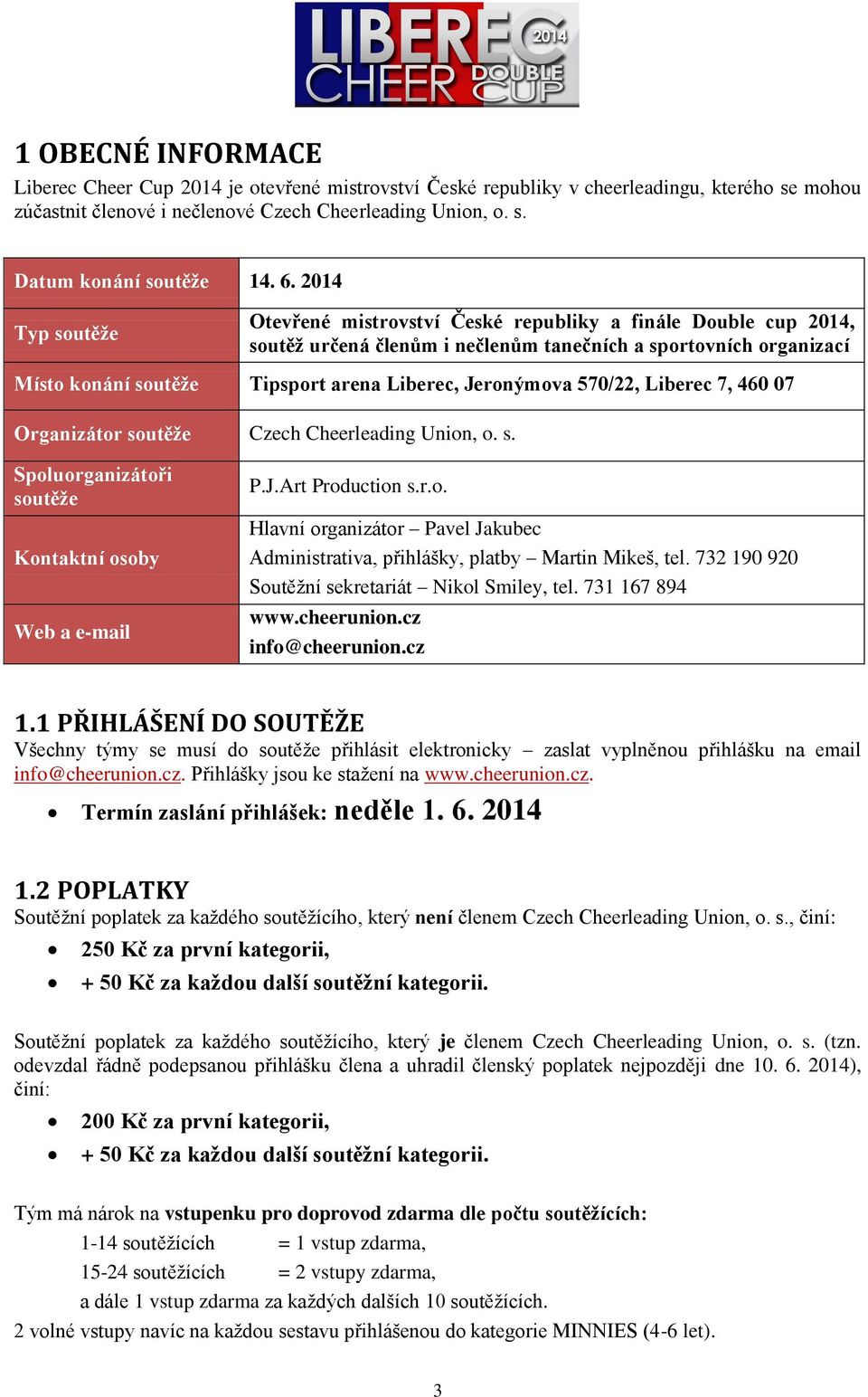 Jeronýmova 570/22, Liberec 7, 460 07 Organizátor soutěže Czech Cheerleading Union, o. s. Spoluorganizátoři soutěže Kontaktní osoby Web a e-mail P.J.Art Production s.r.o. Hlavní organizátor Pavel Jakubec Administrativa, přihlášky, platby Martin Mikeš, tel.