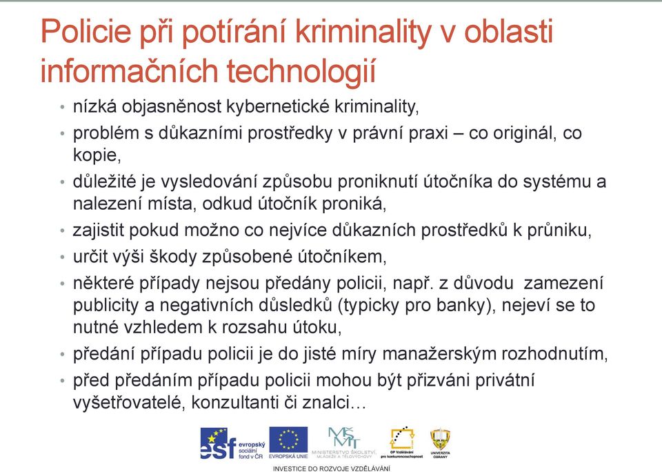 určit výši škody způsobené útočníkem, některé případy nejsou předány policii, např.