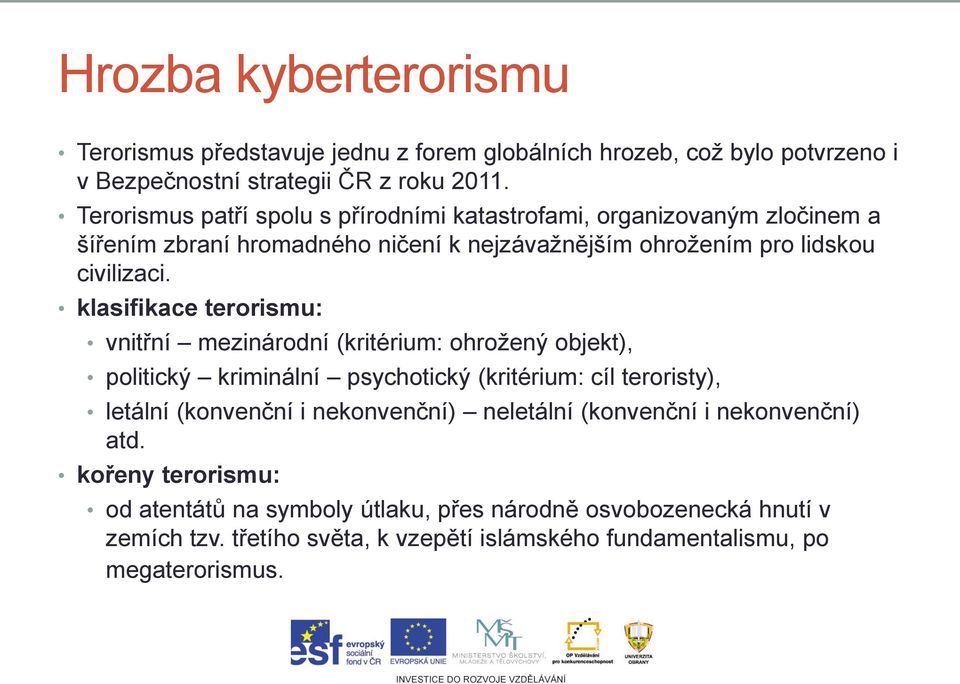 klasifikace terorismu: vnitřní mezinárodní (kritérium: ohrožený objekt), politický kriminální psychotický (kritérium: cíl teroristy), letální (konvenční i nekonvenční)