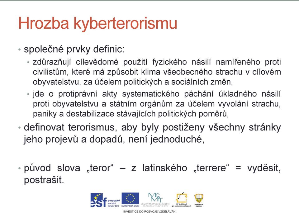 úkladného násilí proti obyvatelstvu a státním orgánům za účelem vyvolání strachu, paniky a destabilizace stávajících politických poměrů,