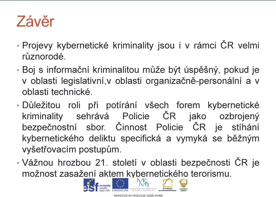 Důležitou roli při potírání všech forem kybernetické kriminality sehrává Policie ČR jako ozbrojený bezpečnostní sbor.