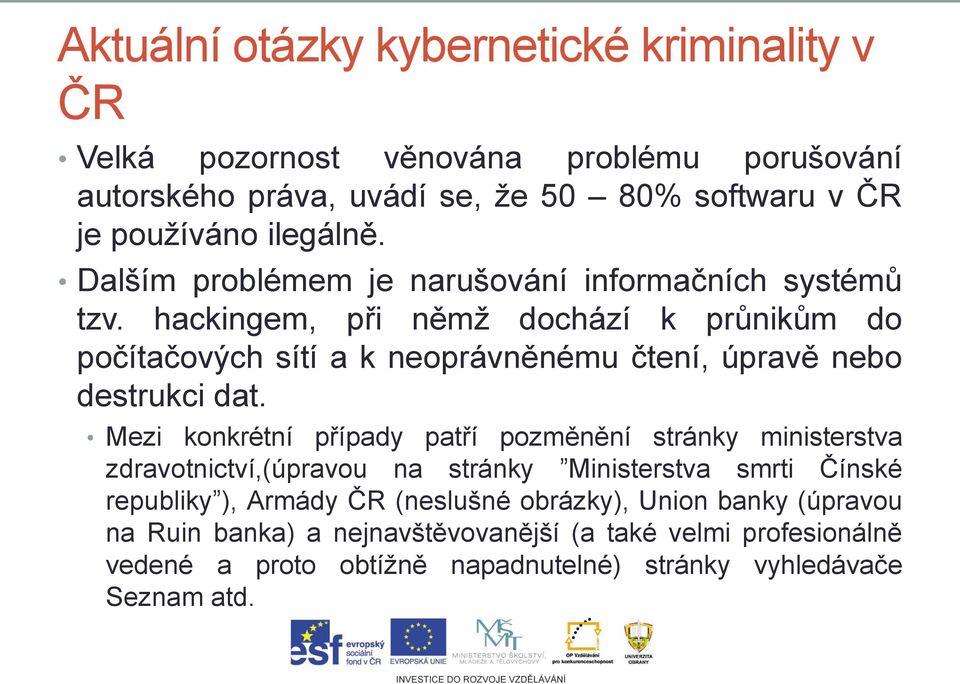 hackingem, při němž dochází k průnikům do počítačových sítí a k neoprávněnému čtení, úpravě nebo destrukci dat.