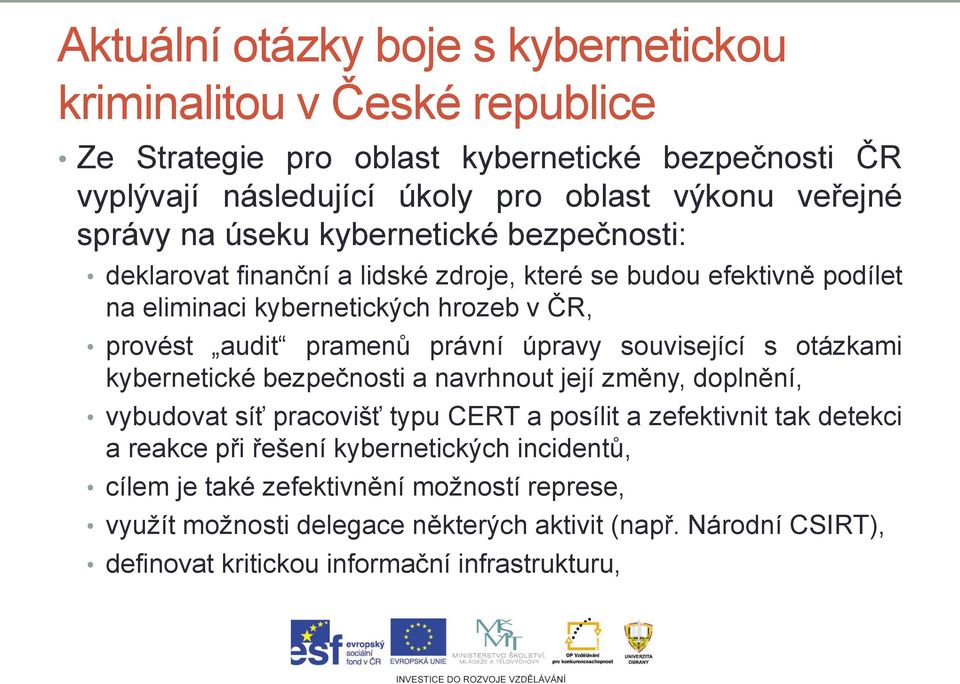 právní úpravy související s otázkami kybernetické bezpečnosti a navrhnout její změny, doplnění, vybudovat síť pracovišť typu CERT a posílit a zefektivnit tak detekci a reakce při