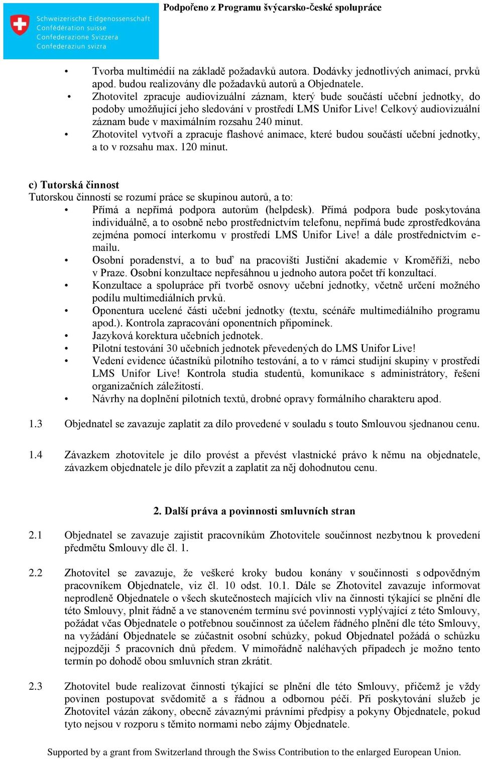 Celkový audiovizuální záznam bude v maximálním rozsahu 240 minut. Zhotovitel vytvoří a zpracuje flashové animace, které budou součástí učební jednotky, a to v rozsahu max. 120 minut.