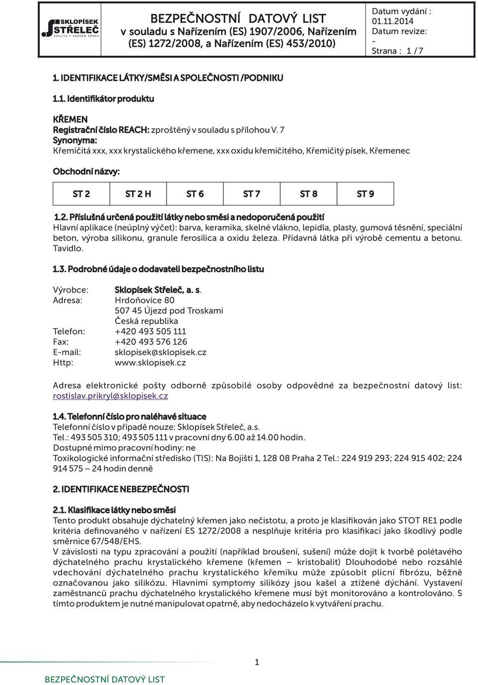 ST 2 H ST 6 ST 7 ST 8 ST 9 1.2. P íslu ná ur ená pou ití látky nebo sm si a nedoporu ená pou ití Hlavní aplikace (neúplný vý et): barva, keramika, skelné vlákno, lepidla, plasty, gumová t sn ní,