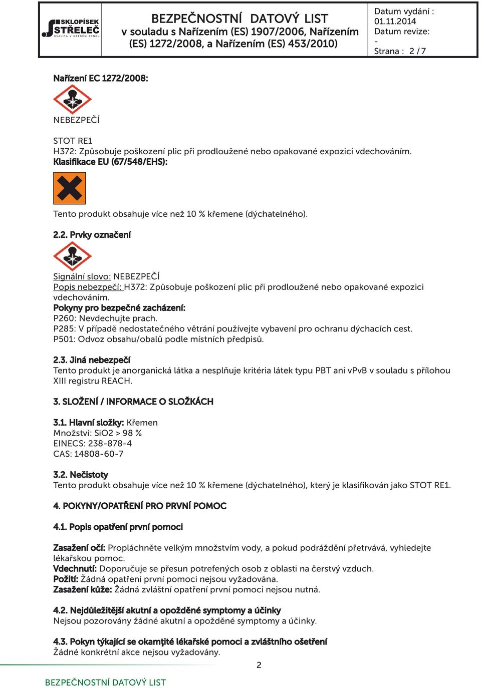 2. Prvky ozna ení Signální slovo: NEBEZPE Í Popis nebezpe í: H372: Zp sobuje po kození plic p i prodlou ené nebo opakované expozici vdechováním. Pokyny pro bezpe né zacházení: P260: Nevdechujte prach.