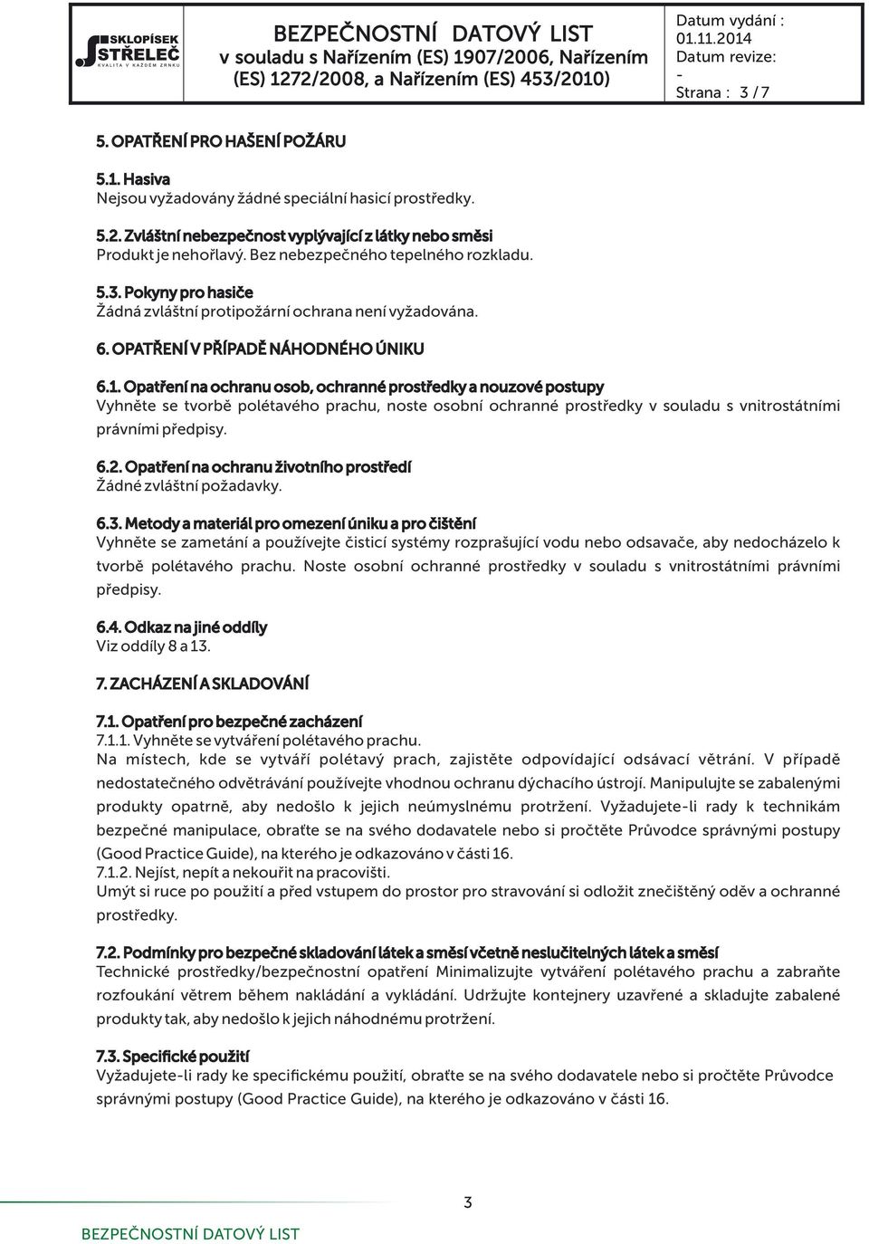 Opat ení na ochranu osob, ochranné prost edky a nouzové postupy Vyhn te se tvorb polétavého prachu, noste osobní ochranné prost edky v souladu s vnitrostátními právními p edpisy. 6.2.