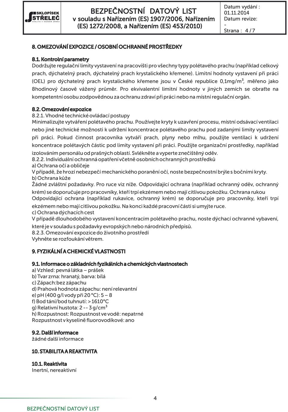 Limitní hodnoty vystavení p i práci (OEL) pro dýchatelný prach krystalického k emene jsou v eské republice 0,1mg/m³, m eno jako 8hodinový asov vá ený pr m r.