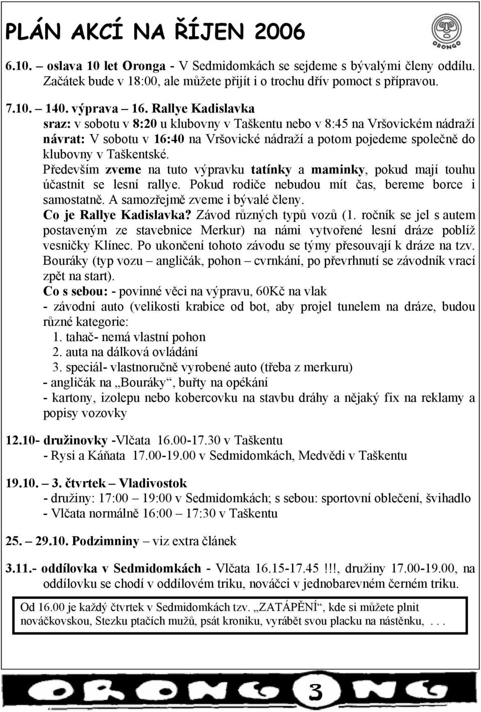 Rallye Kadislavka sraz: v sobotu v 8:20 u klubovny v Taškentu nebo v 8:45 na Vršovickém nádraží návrat: V sobotu v 16:40 na Vršovické nádraží a potom pojedeme společně do klubovny v Taškentské.