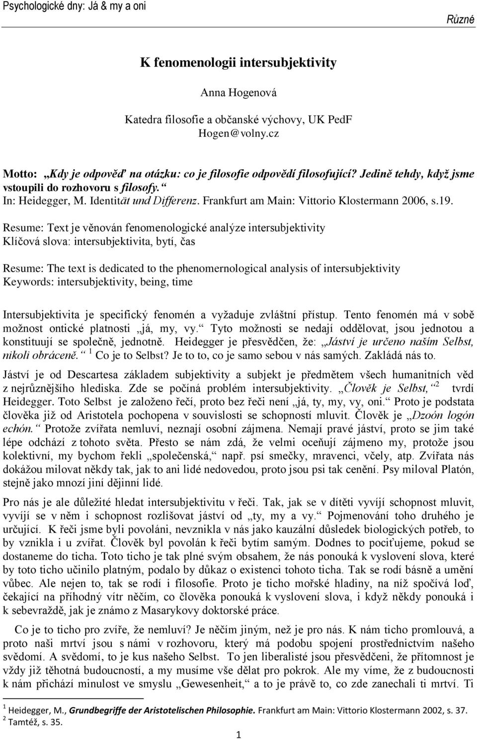 Resume: Text je věnován fenomenologické analýze intersubjektivity Klíčová slova: intersubjektivita, bytí, čas Resume: The text is dedicated to the phenomernological analysis of intersubjektivity