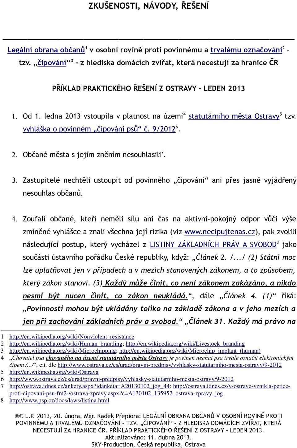 ledna 2013 vstoupila v platnost na území 4 statutárního města Ostravy 5 tzv. vyhláška o povinném čipování psů č. 9/2012 6. 2. Občané města s jejím zněním nesouhlasili 7. 3.