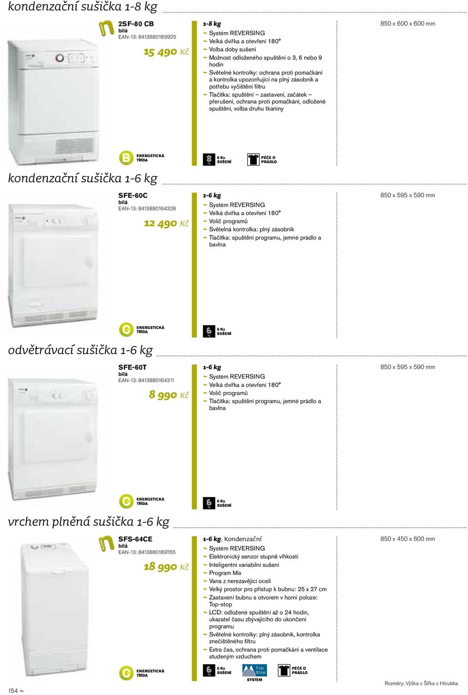 pomačkání, odložené spuštění, volba druhu tkaniny 850 x 600 x 600 mm kondenzační sušička 1-6 SFE-60C EAN-13: 8413880164328 12 490 Kč 8 Kg SUŠENÍ PÉČE O PRÁDLO 1-6 ~ ~ Systém REVERSING ~ ~ Velká