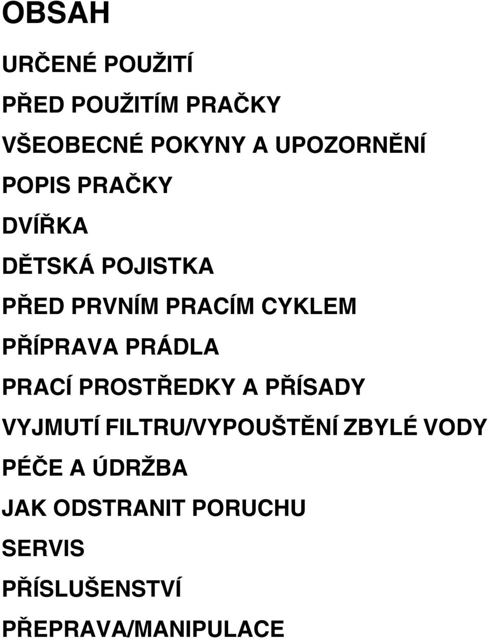 PRÁDLA PRACÍ PROSTŘEDKY A PŘÍSADY VYJMUTÍ FILTRU/VYPOUŠTĚNÍ ZBYLÉ VODY