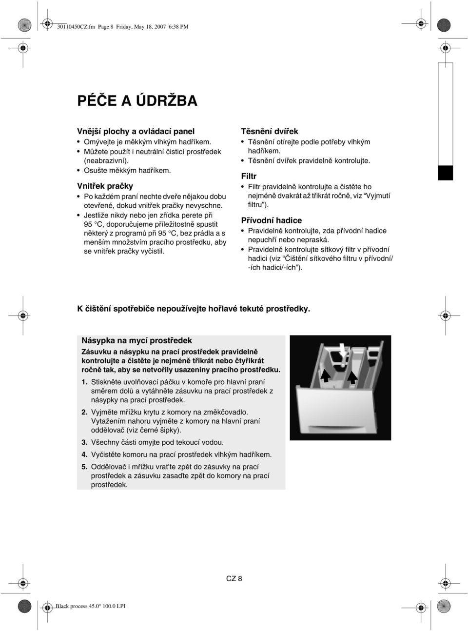 Jestliže nikdy nebo jen zřídka perete při 95 C, doporučujeme příležitostně spustit některý z programů při 95 C, bez prádla a s menším množstvím pracího prostředku, aby se vnitřek pračky vyčistil.