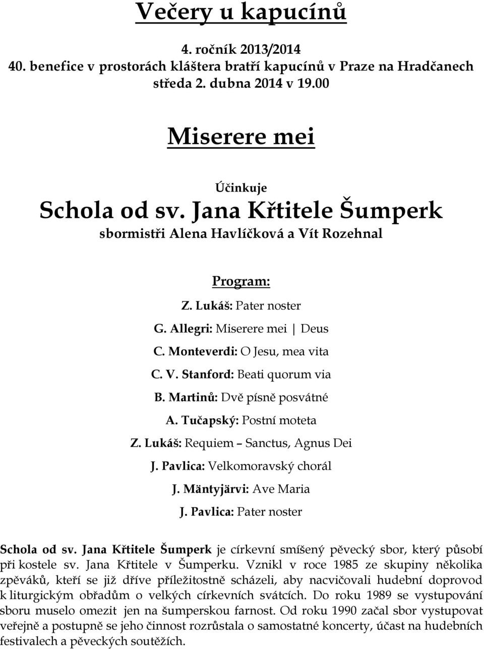 Martinů: Dvě písně posvátné A. Tučapský: Postní moteta Z. Lukáš: Requiem Sanctus, Agnus Dei J. Pavlica: Velkomoravský chorál J. Mäntyjärvi: Ave Maria J. Pavlica: Pater noster Schola od sv.
