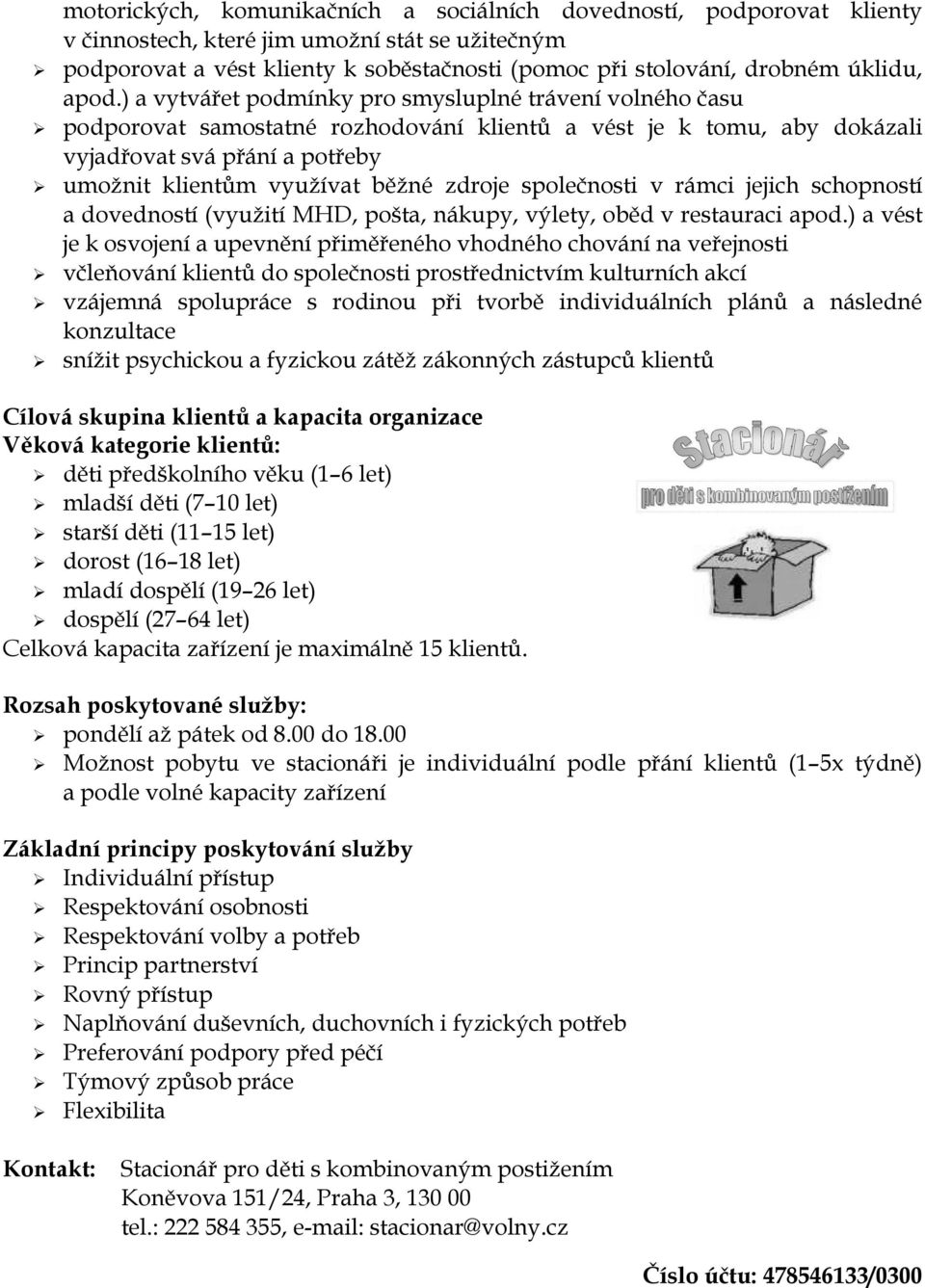 zdroje společnosti v rámci jejich schopností a dovedností (využití MHD, pošta, nákupy, výlety, oběd v restauraci apod.