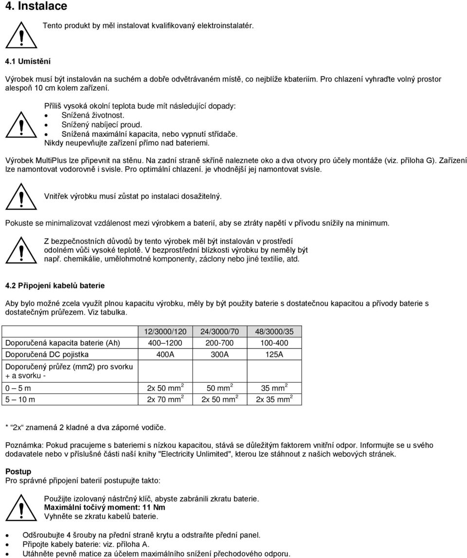 Snížená maximální kapacita, nebo vypnutí střídače. Nikdy neupevňujte zařízení přímo nad bateriemi. Výrobek MultiPlus lze připevnit na stěnu.