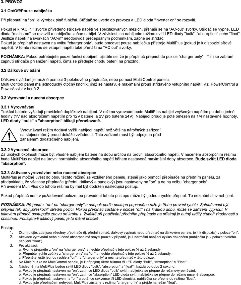 V závislosti na nabíjecím režimu svítí LED diody "bulk", "absorpti" nebo "float". Jestliže napětí na svorkách "AC-in" neodpovídá předepsaným podmínkám, zapne se střídač.