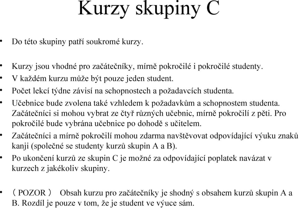 Začátečníci si mohou vybrat ze čtyř různých učebnic, mírně pokročilí z pěti. Pro pokročilé bude vybrána učebnice po dohodě s učitelem.