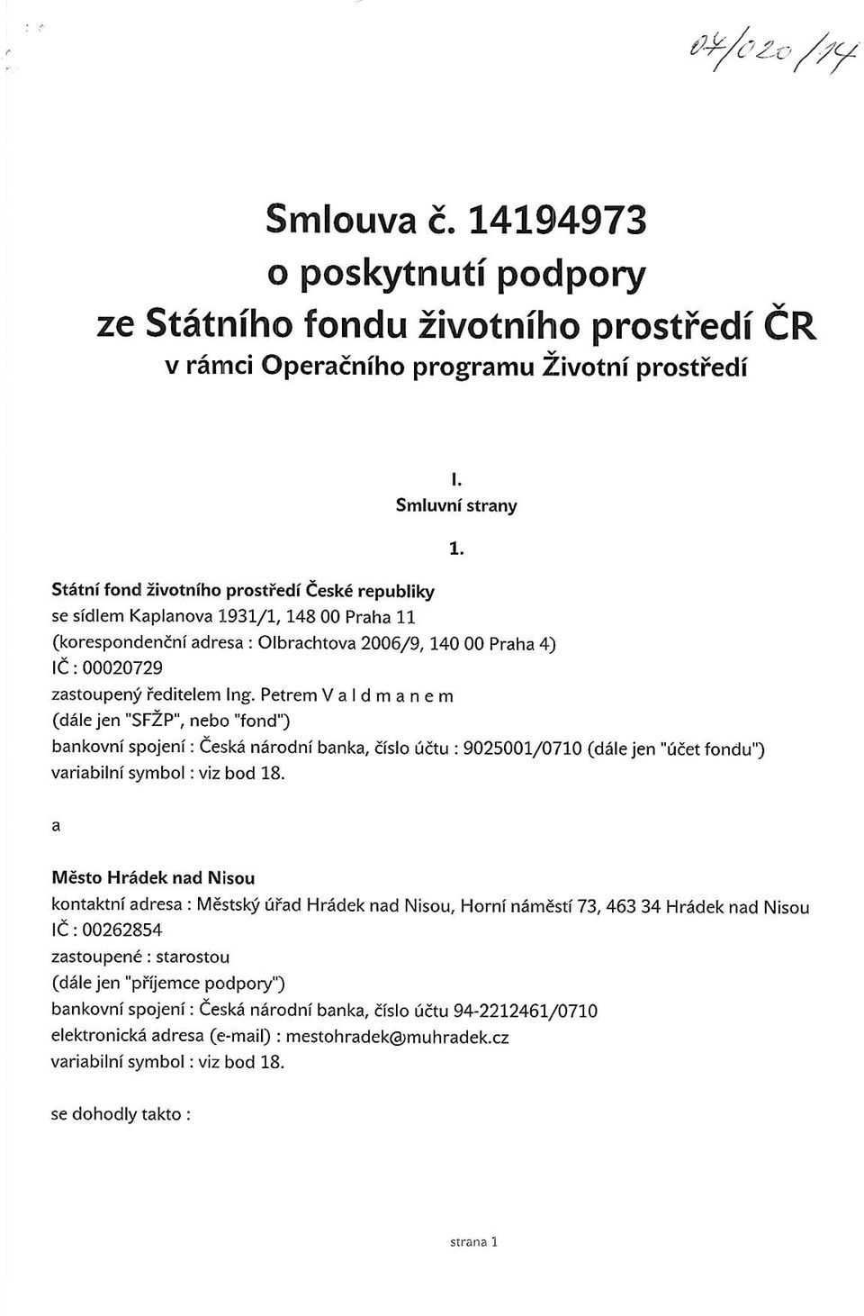 Kaplanova 1931/1,748 0O Praha 1L (korespondenani adresa : Olbrachtova 2006/9,L4O 0O Praha 4) rc 00020729 zastoupeni ieditelem Ing.