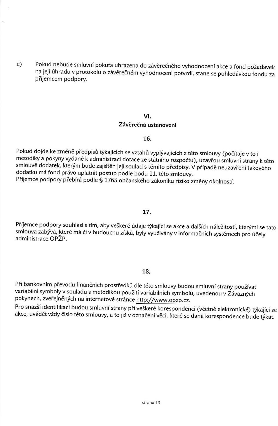 dojde ke zmdnd pfedpisi tkajicich se vztah0 vyplth/ajicich z t6to smlouvy (poaitare v to i metodilg a poleny vydane k administraci dotace ze statniho rozpoetu), uzavfou smluvni strany k t to smlouve