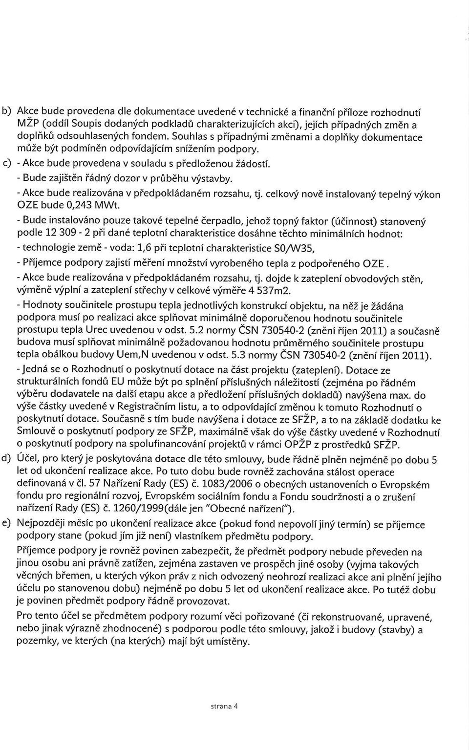 d) - Akce bude provedena v souladu s piedlozenou :6dosri. - Bude zajistdn i6dni dozorv pribdhu Wstavby. - Akce bude realizovana v piedpokladan6m rozsahu, tj.