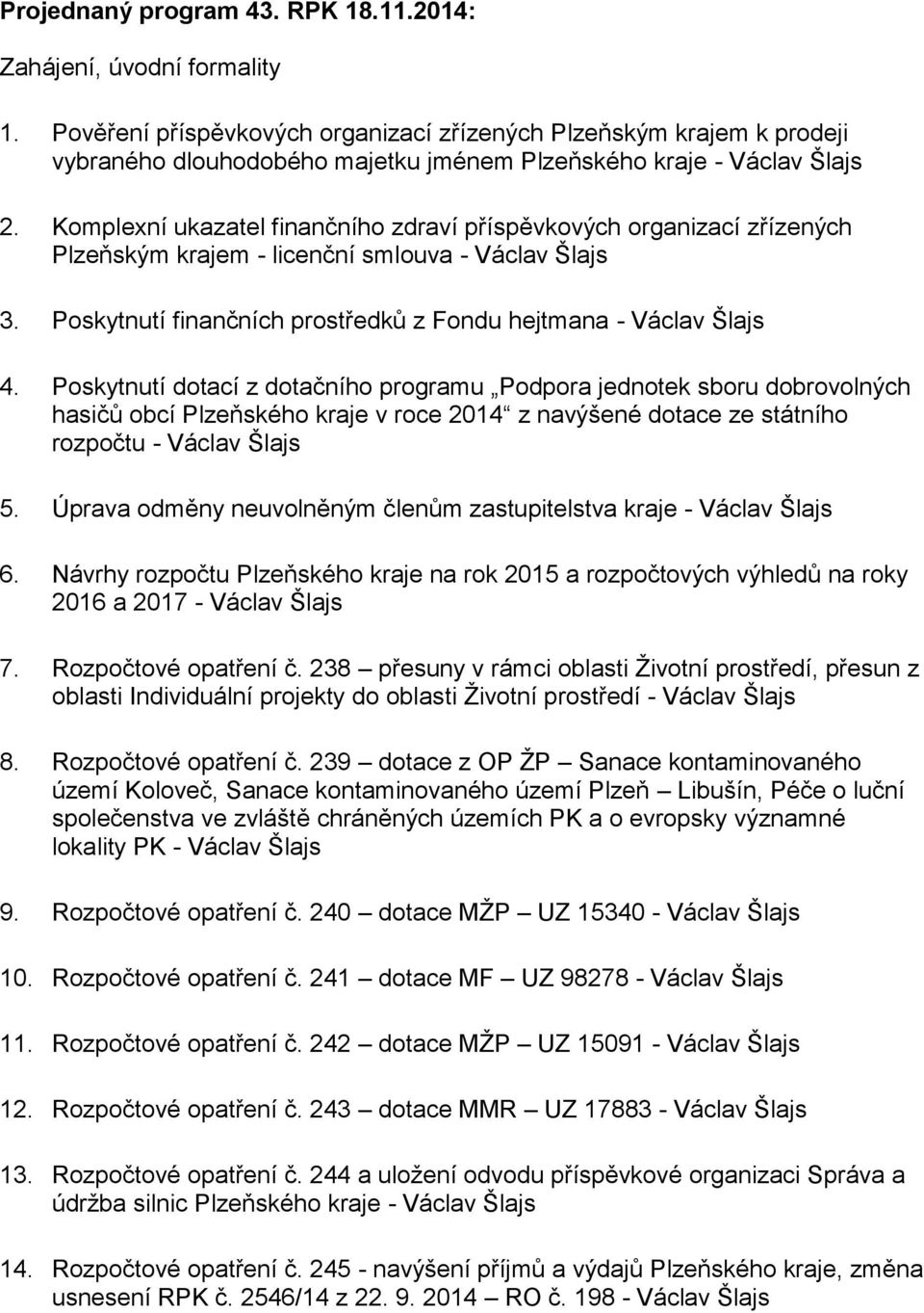 Komplexní ukazatel finančního zdraví příspěvkových organizací zřízených Plzeňským krajem - licenční smlouva - Václav Šlajs 3. Poskytnutí finančních prostředků z Fondu hejtmana - Václav Šlajs 4.