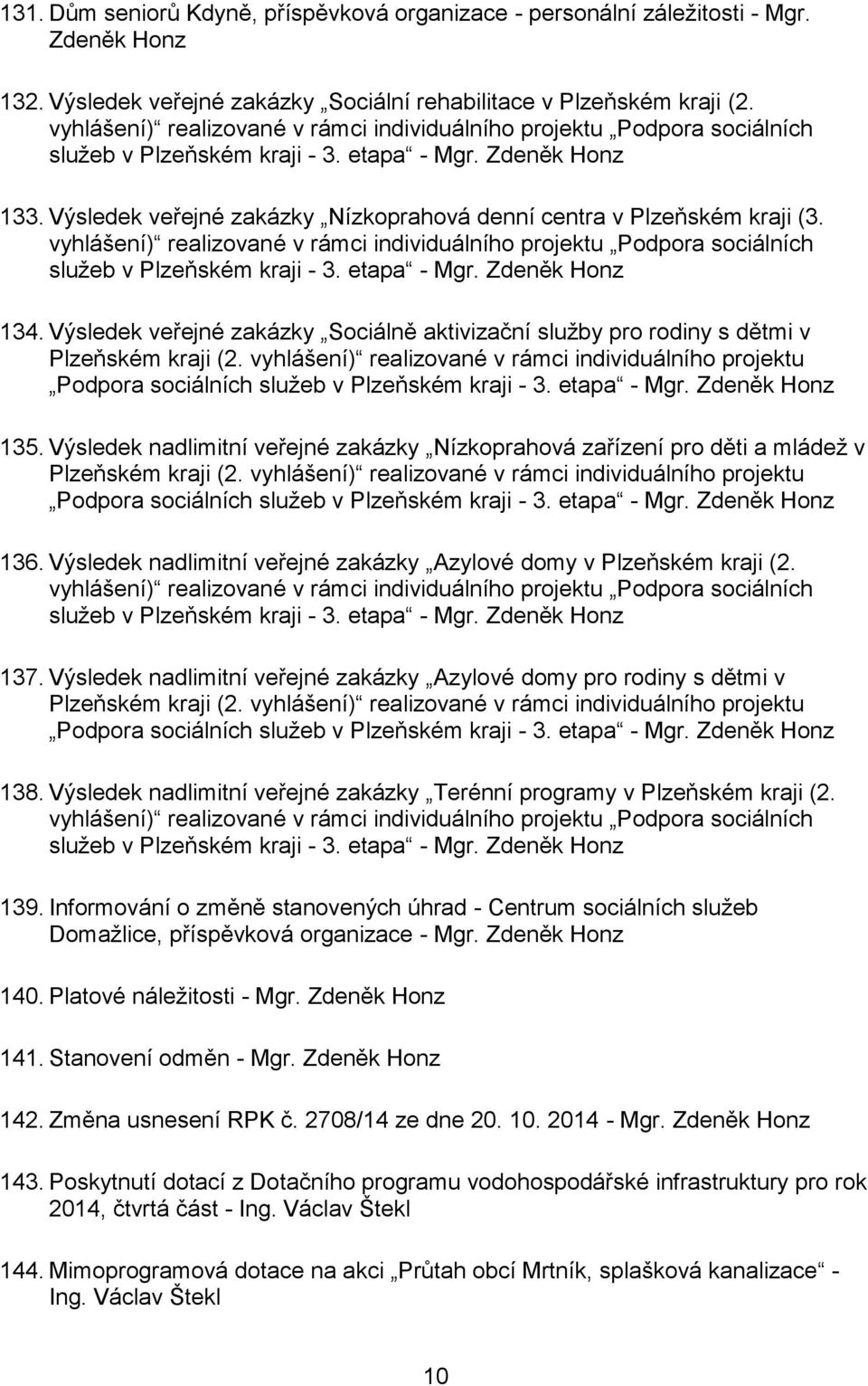 Výsledek veřejné zakázky Nízkoprahová denní centra v Plzeňském kraji (3. vyhlášení) realizované v rámci individuálního projektu Podpora sociálních služeb v Plzeňském kraji - 3. etapa - Mgr.