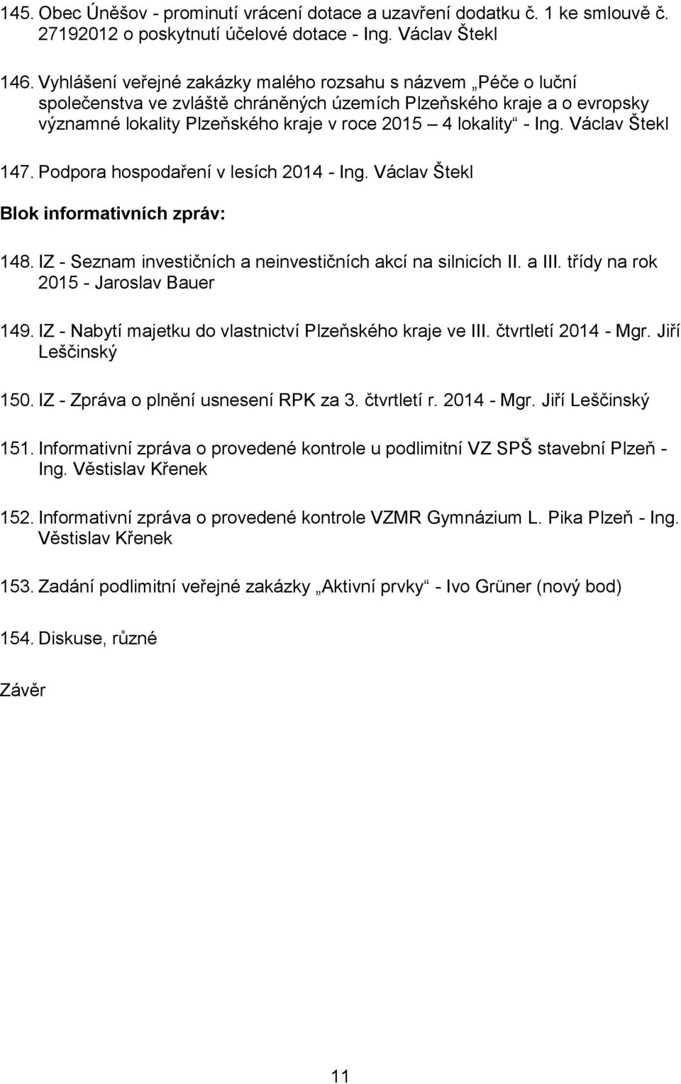 Václav Štekl 147. Podpora hospodaření v lesích 2014 - Ing. Václav Štekl Blok informativních zpráv: 148. IZ - Seznam investičních a neinvestičních akcí na silnicích II. a III.