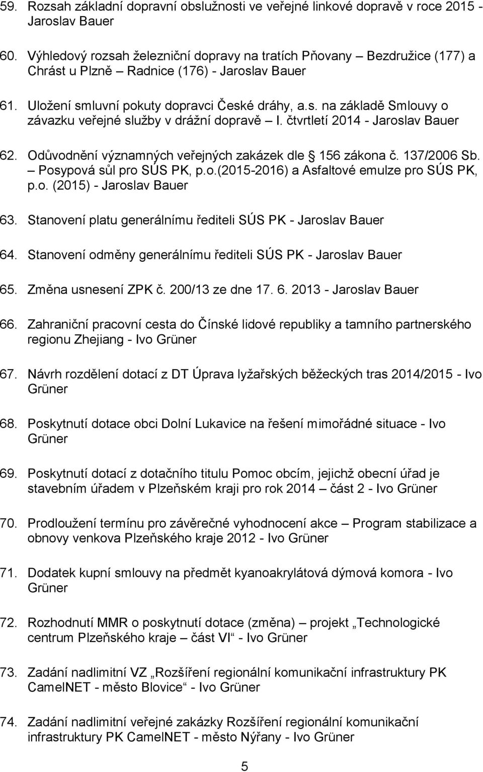 čtvrtletí 2014 - Jaroslav Bauer 62. Odůvodnění významných veřejných zakázek dle 156 zákona č. 137/2006 Sb. Posypová sůl pro SÚS PK, p.o.(2015-2016) a Asfaltové emulze pro SÚS PK, p.o. (2015) - Jaroslav Bauer 63.