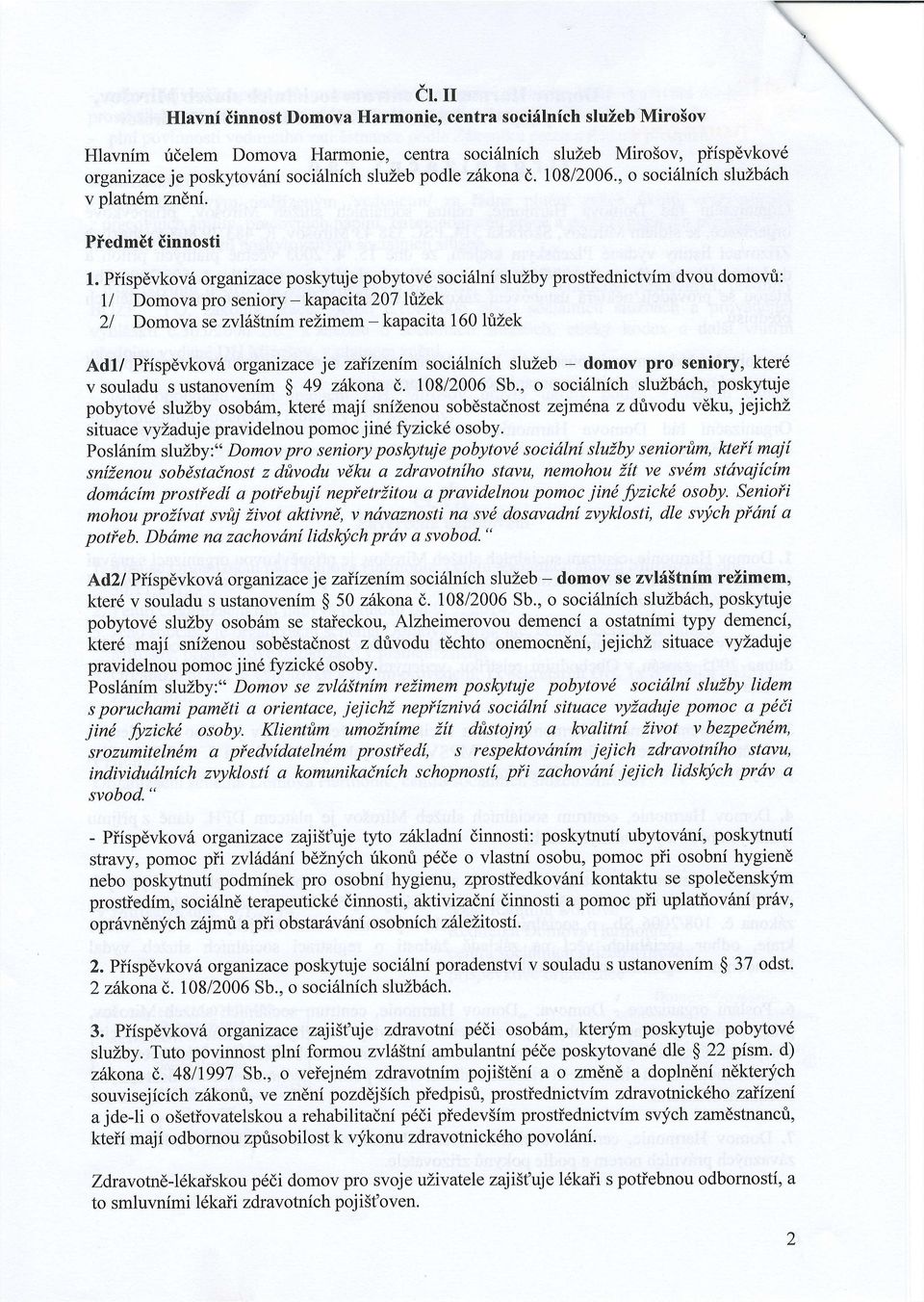 Piispdvkov organizace ll 2l poskyuje pobytovd soci6lni sluzby prostiednictvim dvou domovt: Domova pro seniory - kapacita 207 IiLek Domova se zvl65tnim rezimem - kapacita 160 ltzek Piispdvkov6