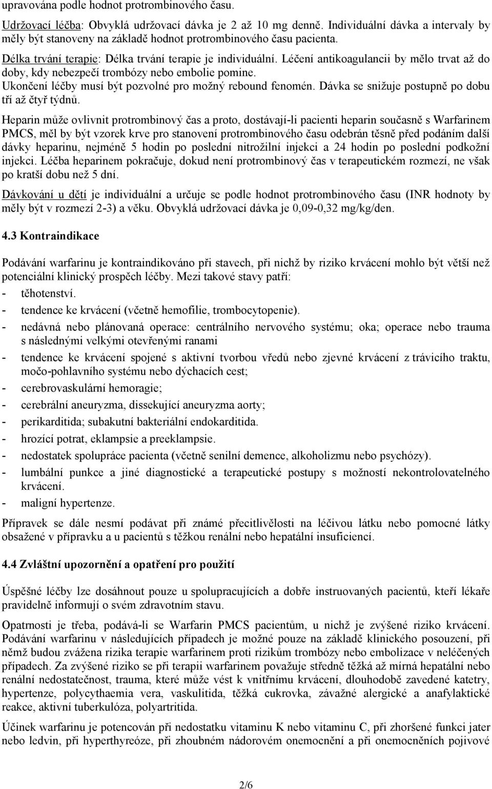 Léčení antikoagulancii by mělo trvat až do doby, kdy nebezpečí trombózy nebo embolie pomine. Ukončení léčby musí být pozvolné pro možný rebound fenomén.