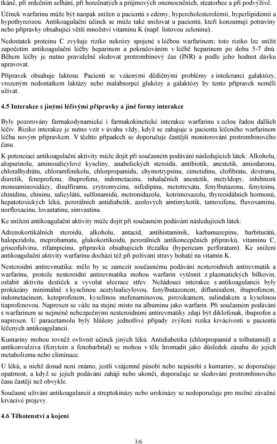 Antikoagulační účinek se může také snižovat u pacientů, kteří konzumují potraviny nebo přípravky obsahující větší množství vitaminu K (např. listovou zeleninu).