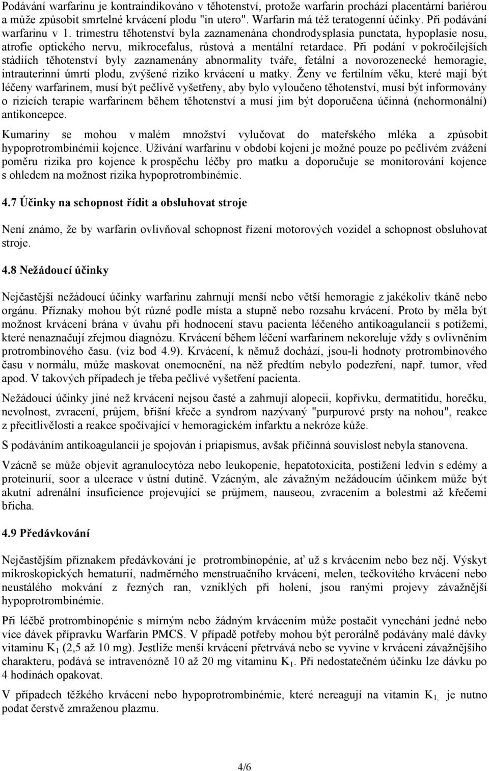 Při podání v pokročilejších stádiích těhotenství byly zaznamenány abnormality tváře, fetální a novorozenecké hemoragie, intrauterinní úmrtí plodu, zvýšené riziko krvácení u matky.